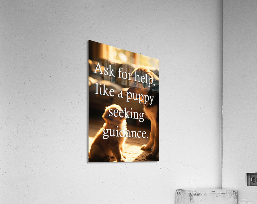 Ask for Help Like Puppies Do Acrylic Print